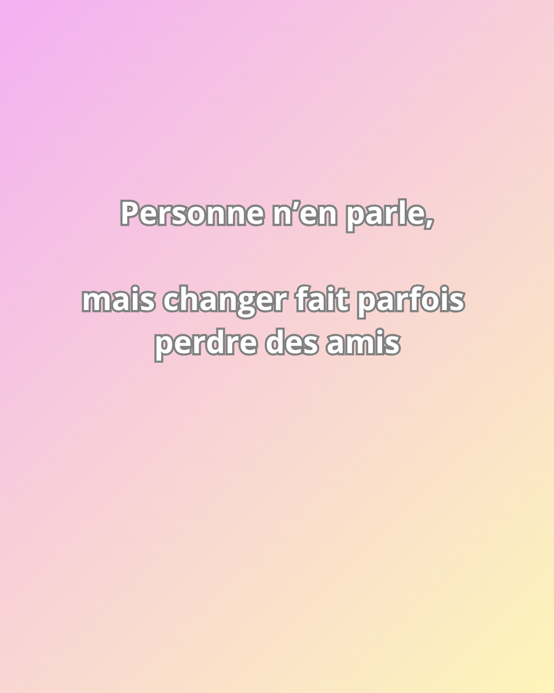 Personne n'en parle mais changer fait parfois perdre des amis